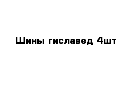 Шины гиславед 4шт